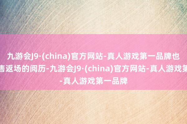 九游会J9·(china)官方网站-真人游戏第一品牌也莫得直售返场的阅历-九游会J9·(china)官方网站-真人游戏第一品牌