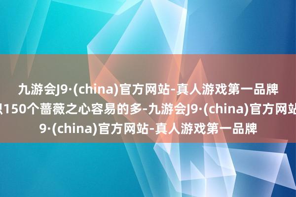 九游会J9·(china)官方网站-真人游戏第一品牌毕竟点券买要比累积150个蔷薇之心容易的多-九游会J9·(china)官方网站-真人游戏第一品牌