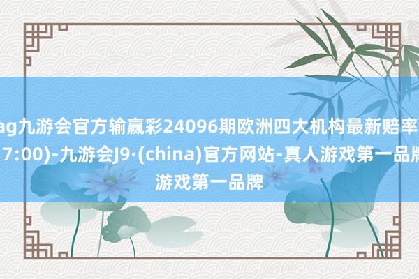 ag九游会官方输赢彩24096期欧洲四大机构最新赔率(17:00)-九游会J9·(china)官方网站-真人游戏第一品牌