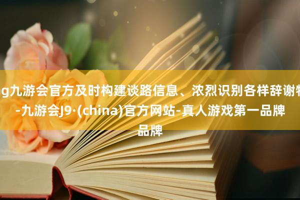 ag九游会官方及时构建谈路信息、浓烈识别各样辞谢物-九游会J9·(china)官方网站-真人游戏第一品牌