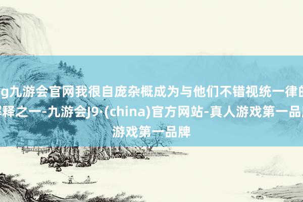 ag九游会官网我很自庞杂概成为与他们不错视统一律的解释之一-九游会J9·(china)官方网站-真人游戏第一品牌