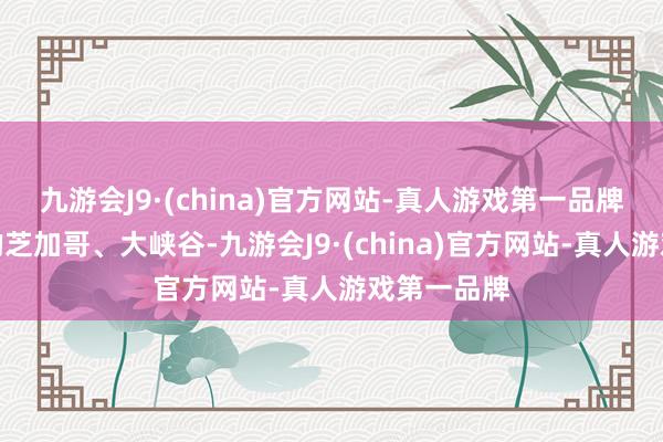 九游会J9·(china)官方网站-真人游戏第一品牌再到中部的芝加哥、大峡谷-九游会J9·(china)官方网站-真人游戏第一品牌