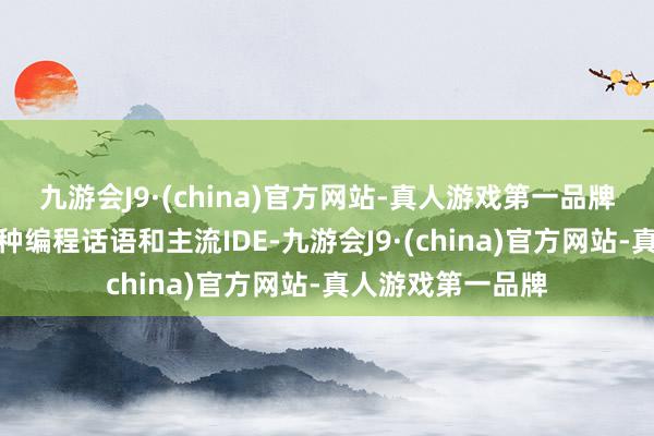 九游会J9·(china)官方网站-真人游戏第一品牌文心快码扶直多种编程话语和主流IDE-九游会J9·(china)官方网站-真人游戏第一品牌