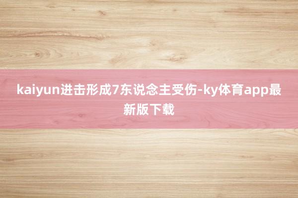 kaiyun进击形成7东说念主受伤-ky体育app最新版下载