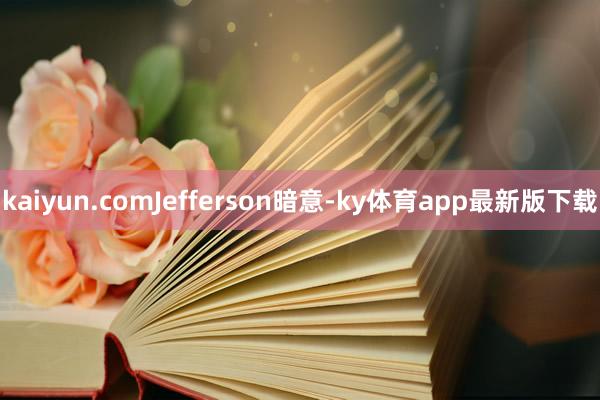 kaiyun.com　　Jefferson暗意-ky体育app最新版下载